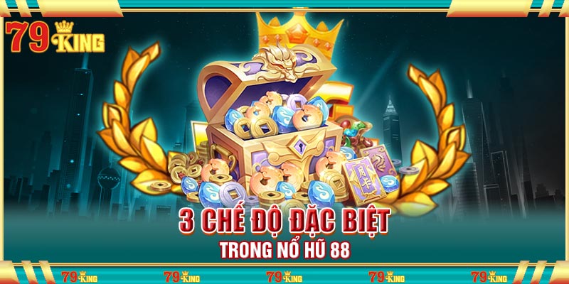 3 chế độ đặc biệt trong nổ hũ 88