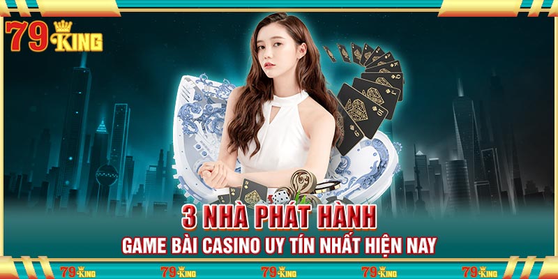 3 nhà phát game bài casino uy tín nhất hiện nay