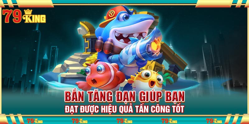 Bắn tăng đạn giúp bạn đạt được hiệu quả tấn công tốt