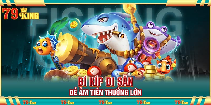 Bí kíp đi săn dễ ẵm tiền thưởng lớn