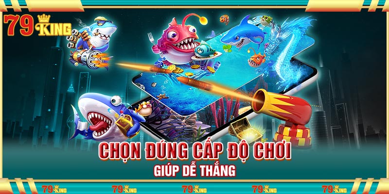 Chọn đúng cấp độ chơi giúp dễ thắng