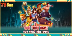 Giới thiệu game quay nỗ hũ trên 79king