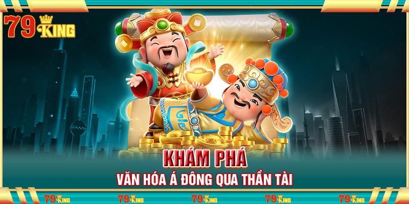 Khám phá văn hóa Á Đông qua Thần Tài