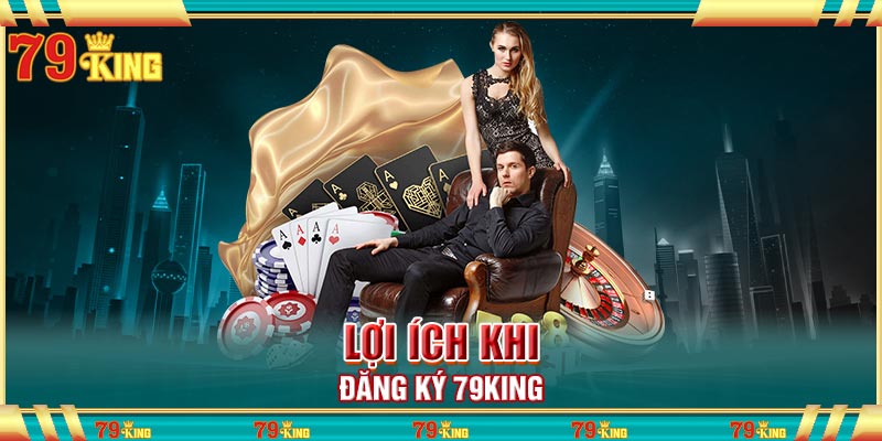 Lợi ích khi đăng ký 79king