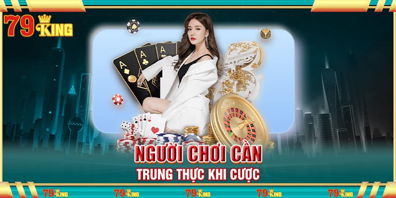 Người chơi cần trung thực khi cược