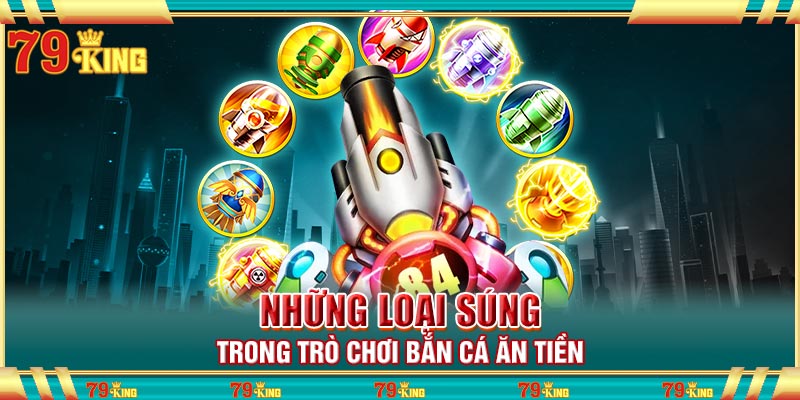 Những loại súng trong trò chơi bắn cá ăn tiền