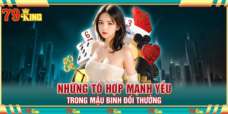 Những tổ hợp mạnh yếu trong Mậu Binh đổi thưởng