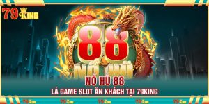 Nổ hũ 88 là game slot ăn khách tại 79king