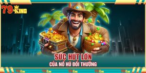 Sức hút lớn của nổ hũ đổi thưởng
