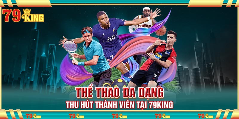 Thể thao đa dạng thu hút thành viên tại 79king