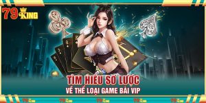 Tìm hiểu sơ lược về thể loại game bài VIP