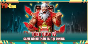Tổng quan về game nổ hũ thần tài tại 79king