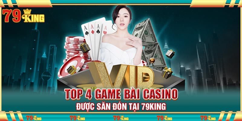 Top 4 game bài casino được săn đón tại 79king