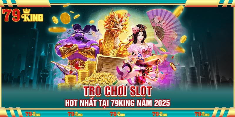 Trò chơi Slot hot nhất tại 79king năm 2025