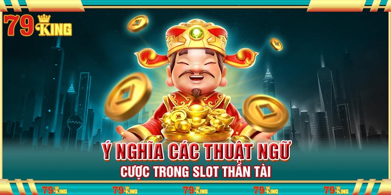 Ý nghĩa các thuật ngữ cược trong slot thần tài